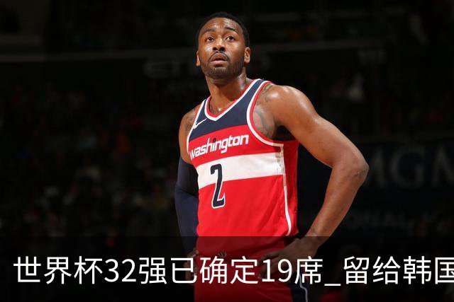 世界杯32强已确定19席 留给韩国队的可能性不多了