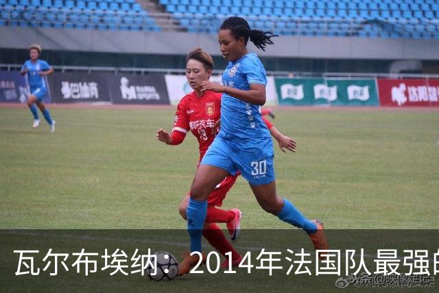 瓦尔布埃纳：2014年法国队最强的是博格巴，最被低估的是马图伊迪