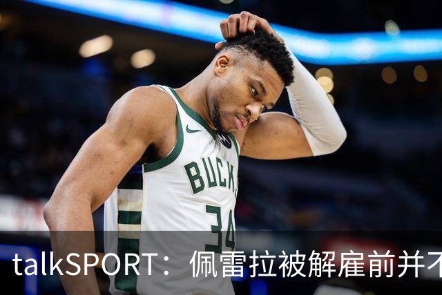 talkSPORT：佩雷拉被解雇前并不知情 利雅得新月有意且薪资丰厚
